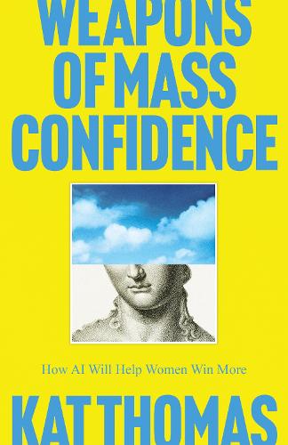 Бумажная книга «Weapons of Mass Confidence: How AI Will Help Women Win More», автор Кэт Томас - фото №1