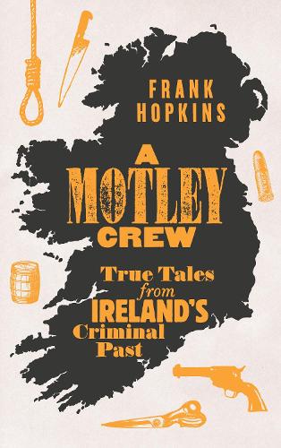 Бумажная книга «A MOTLEY CREW: True Tales from Ireland's Criminal Past», автор Фрэнк Хопкинс - фото №1
