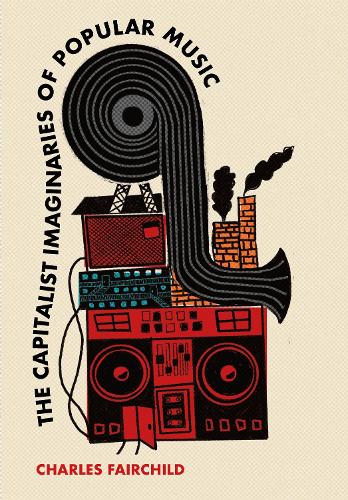 Бумажная книга «The Capitalist Imaginaries of Popular Music», автор Чарльз Фэйрчайлд - фото №1
