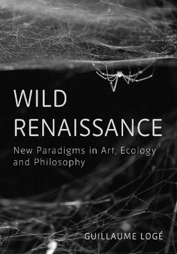 Бумажная книга «Wild Renaissance: New Paradigms in Art, Ecology, and Philosophy», автор Гийом Логе - фото №1