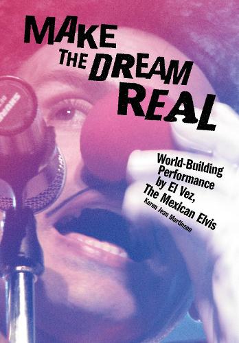 Бумажная книга «Make the Dream Real: World-Building Performance by El Vez, The Mexican Elvis», автор Карен Джин Мартинсон - фото №1