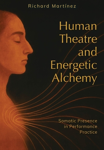 Бумажная книга «Human Theatre and Energetic Alchemy: Somatic Presence in Performance Practice», автор Ричард Мартинес - фото №1
