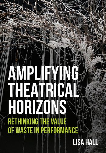 Paper book «Amplifying Theatrical Horizons: Rethinking the Value of Waste in Performance», author Lisa Hall - фото №1