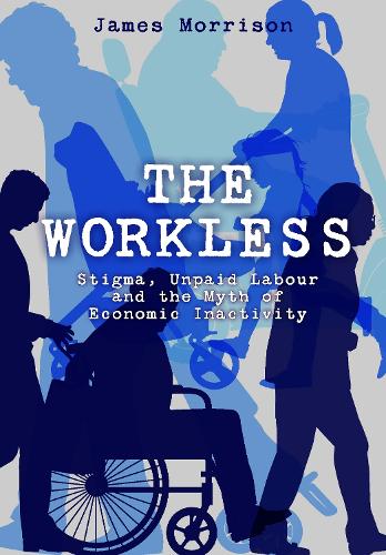 Паперова книга «The Workless: Stigma, Unpaid Labour and the Myth of Economic Inactivity», автор Джеймс Моррісон - фото №1