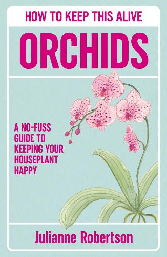 Бумажная книга «Orchids: How to Keep This Alive: A no-fuss guide to keeping your orchids alive, one pot at a time», автор Джулианна Робертсон - фото №1
