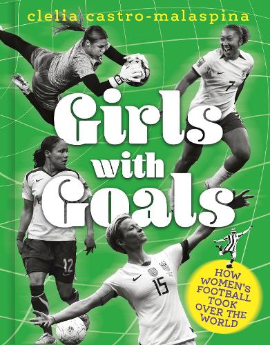 Бумажная книга «Girls with Goals: How women's football took over the world», автор Клелия Кастро-Маласпина - фото №1