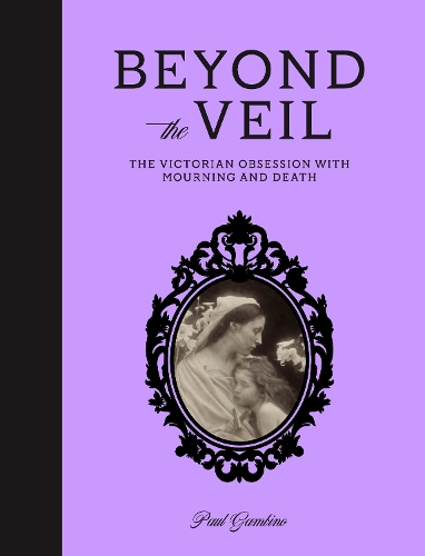 Бумажная книга «Beyond the Veil: The Victorian Obsession With Death and Mourning», автор Пол Гамбино - фото №1