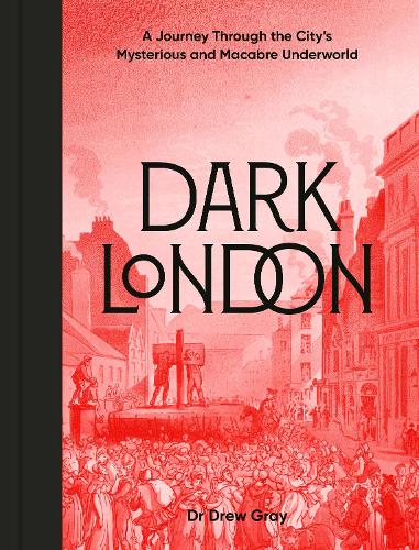 Паперова книга «Dark London: A Journey Through the City's Mysterious and Macabre Underworld», автор Дрю Грей - фото №1