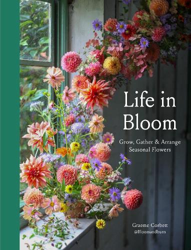 Бумажная книга «Life in Bloom: Grow, Gather & Arrange Seasonal Flowers», автор Грэм Корбетт - фото №1