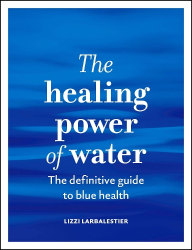 Бумажная книга «The Healing Power of Water: The essential guide to blue health», автор Лиззи Ларбалестьер - фото №1