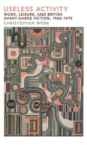 Бумажная книга «Useless Activity: Work, Leisure and British Avant-Garde Fiction, 1960-1975», автор Кристофер Уэбб - фото №1