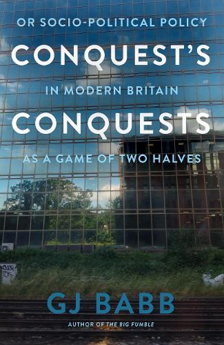 Бумажная книга «Conquest’s Conquests: Or Socio-Political Policy In Modern Britain As A Game Of Two Halves», автор Г. Дж. Бэбб - фото №1