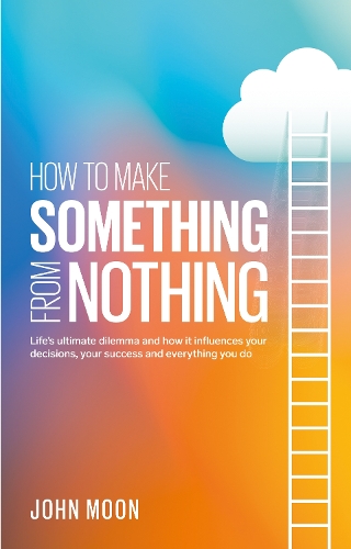 Бумажная книга «How To Make Something From Nothing: Life’s ultimate dilemma and how it influences your decisions, your success and everything you do», автор Джон Мун - фото №1