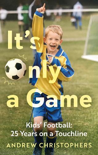 Бумажная книга «It’s Only a Game: Kids’ Football: 25 Years on a Touchline», автор Эндрю Кристоферс - фото №1
