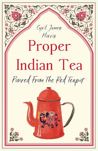 Бумажная книга «Proper Indian Tea: Poured From The Red Teapot», автор Сирил Джеймс Моррис - фото №1