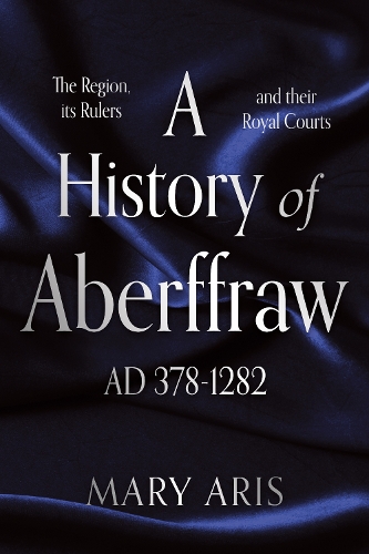 Бумажная книга «A History of Aberffraw AD 378–1282: The Region, its Rulers and their Royal Courts», автор Мэри Арис - фото №1