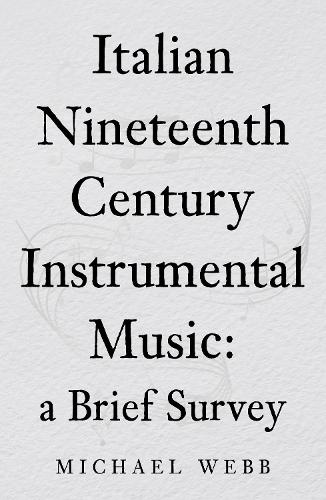 Бумажная книга «Italian Nineteenth Century Instrumental Music: a Brief Survey», автор Майкл Уэбб - фото №1