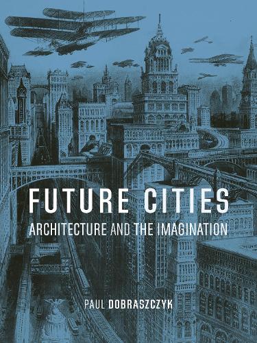 Бумажная книга «Future Cities: Architecture and the Imagination», автор Пол Добращик - фото №1