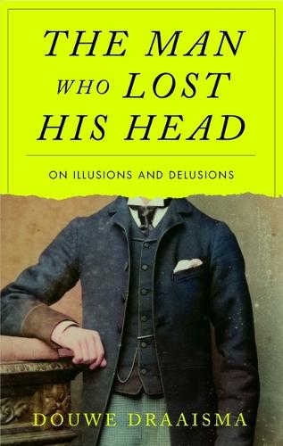 Паперова книга «The Man Who Lost His Head: On Illusions and Delusions of the Mind», автор Дуве Драїсма - фото №1