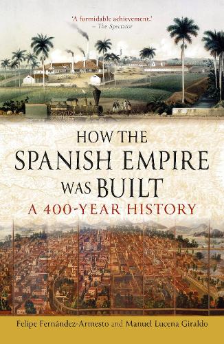 Паперова книга «How the Spanish Empire Was Built: A 400-Year History», авторів Феліпе Фернандес-Арместо, Мануель Лусена Гіральдо - фото №1