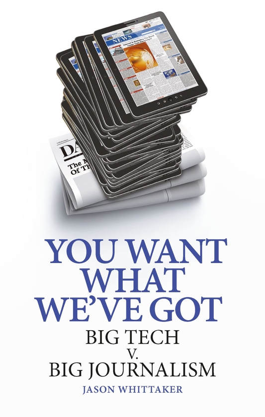 Бумажная книга «You Want What We've Got: Big Tech v. Big Journalism», автор Джейсон Уиттакер - фото №1