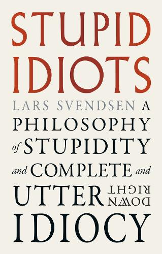 Паперова книга «Stupid Idiots: A Philosophy of Stupidity and Complete and Utter Downright Idiocy», автор Ларс Свендсен - фото №1