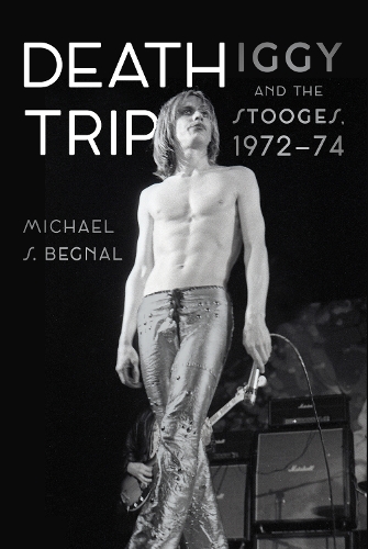 Паперова книга «Death Trip: Iggy and the Stooges, 1972–74», автор Майкл С. Бегнал - фото №1