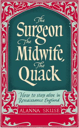Бумажная книга «The Surgeon, The Midwife, The Quack: How to Stay Alive in Renaissance England», автор Аланна Скуз - фото №1