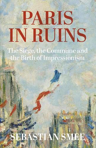 Бумажная книга «Paris in Ruins: The Siege, the Commune and the Birth of Impressionism», автор Себастьян Сми - фото №1