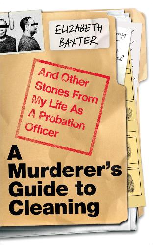 Бумажная книга «A Murderer's Guide to Cleaning: And Other Stories From My Life As A Probation Officer», автор Элизабет Бакстер - фото №1
