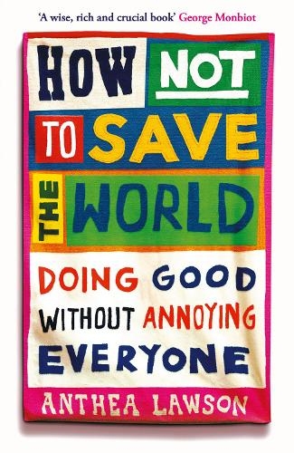 Паперова книга «How Not to Save the World: Doing Good Without Annoying Everyone», автор Антея Лоусон - фото №1