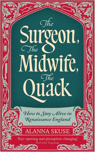 Бумажная книга «The Surgeon, The Midwife, The Quack: How to Stay Alive in Renaissance England», автор Аланна Скуз - фото №1