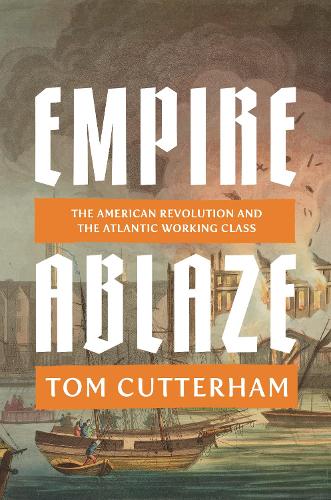 Бумажная книга «Empire Ablaze: The American Revolution and the Atlantic Working Class», автор Том Каттерхэм - фото №1