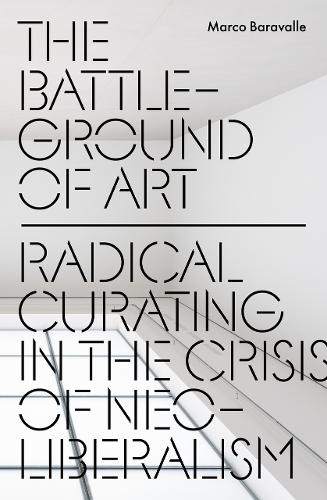 Бумажная книга «The Battleground of Art: Radical Curating in the Crisis of Neoliberalism», автор Марко Баравалле - фото №1