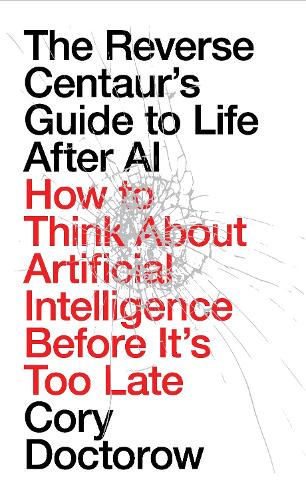 Бумажная книга «The Reverse Centaur's Guide to Life After AI: How to Think About Artificial Intelligence Before It's Too Late», автор Кори Доктороу - фото №1