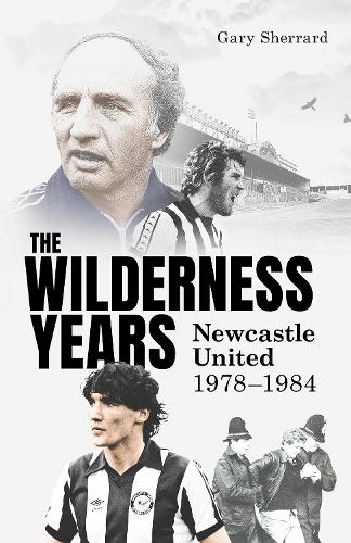Бумажная книга «The Wilderness Years: Newcastle United 1978-1984», автор Гэри Шеррард - фото №1
