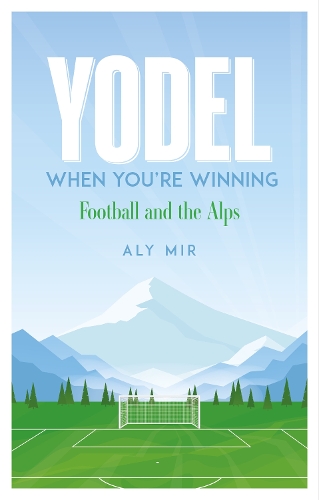 Бумажная книга «Yodel When You’re Winning: Football and the Alps», автор Али Мир - фото №1