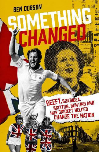 Бумажная книга «Something Changed: Beefy, Boadicea, Brixton, Bunting and How Cricket Helped Change the Nation», автор Бен Добсон - фото №1