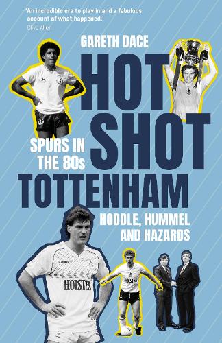 Бумажная книга «Hot Shot Tottenham: Spurs in the 80s – Hoddle, Hummel and Hazards», автор Гарет Дейс - фото №1
