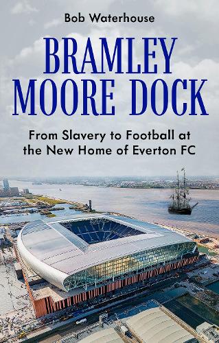 Бумажная книга «Bramley Moore Dock: From Slavery to Football at the New Home of Everton FC», автор Роберт Уотерхаус - фото №1