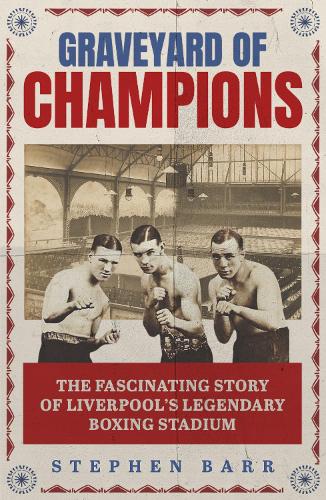 Бумажная книга «Graveyard of Champions: The Fascinating Story of Liverpool's Legendary Boxing Stadium», автор Стивен Барр - фото №1
