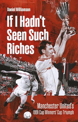 Бумажная книга «If I Hadn't Seen Such Riches: Manchester United's 1991 Cup Winners' Cup Triumph», автор Дэниел Уильямсон - фото №1