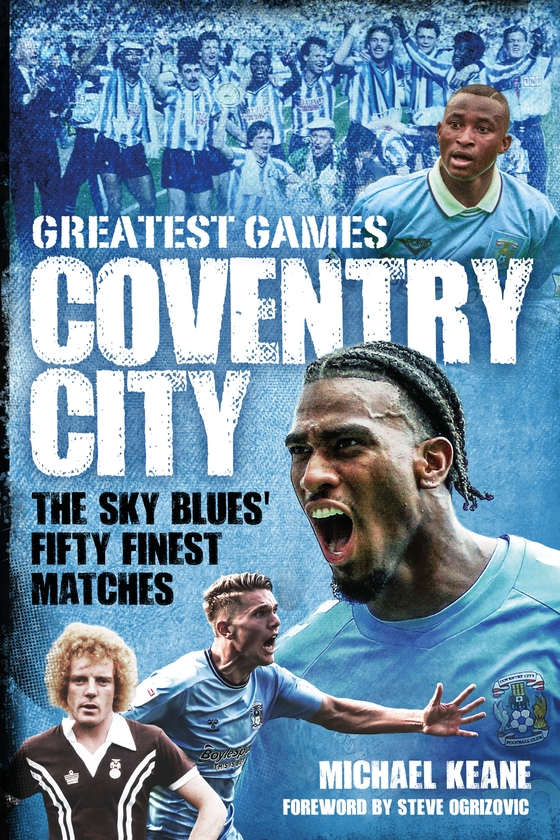 Бумажная книга «Coventry City Greatest Games: The Sky Blues Fifty Finest Matches», автор Майкл Кин - фото №1
