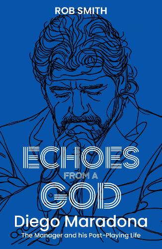 Бумажная книга «Echoes from a God: Diego Maradona, the Manager and His Post Playing Life», автор Роб Смит - фото №1