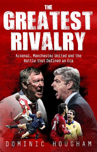 Бумажная книга «The Greatest Rivalry: Arsenal, Manchester United and the Battle that Defined an Era», автор Доминик Хафэм - фото №1