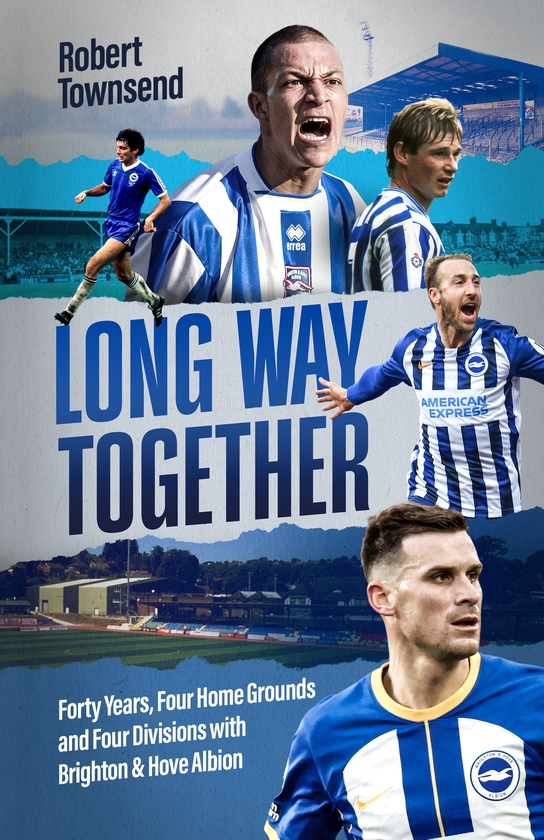 Паперова книга «Long Way Together: Forty Years, Four Home Grounds and Four Divisions with Brighton & Hove Albion», автор Роберт Таунсенд - фото №1