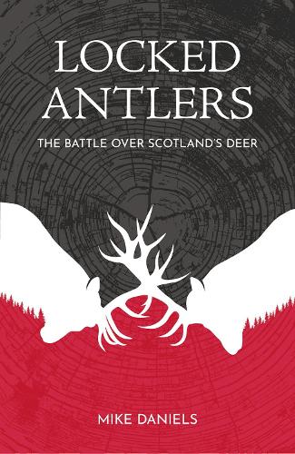 Бумажная книга «Locked Antlers: The Battle Over Scotland’s Deer», автор Майк Дэниелс - фото №1
