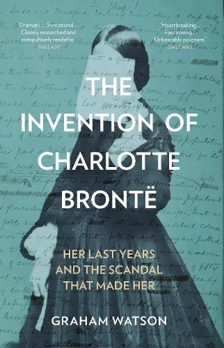 Бумажная книга «The Invention of Charlotte Brontë: Her Last Years and the Scandal That Made Her», автор Грэм Уотсон - фото №1