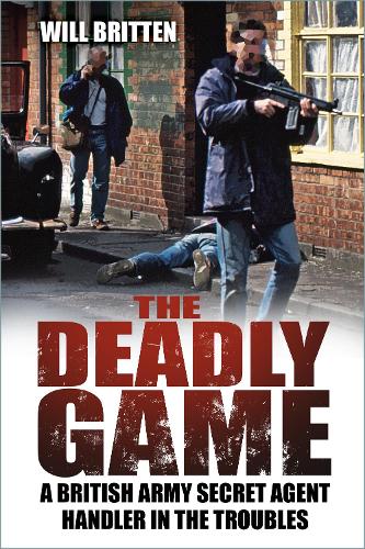 Бумажная книга «The Deadly Game: A British Army Secret Agent Handler in the Troubles», автор Уилл Бриттен - фото №1