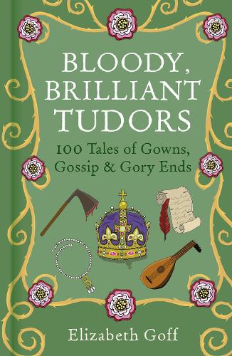 Бумажная книга «Bloody, Brilliant Tudors: 100 Tales of Gowns, Gossip and Gory Ends», автор Элизабет Гофф - фото №1